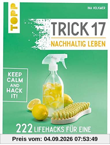 Trick 17 – Nachhaltig leben: 222 geniale Lifehacks für eine bessere Welt
