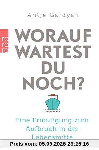Worauf wartest du noch?: Eine Ermutigung zum Aufbruch in der Lebensmitte