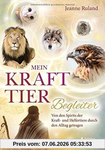 Mein Krafttier-Begleiter: Von den Spirits der Kraft und Helfertiere durch den Alltag getragen