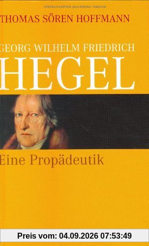 Georg Wilhelm Friedrich Hegel: Eine Propädeutik
