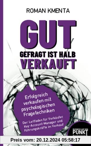 Gut gefragt ist halb verkauft - Erfolgreich verkaufen mit psychologischen Fragetechniken: Der Leitfaden für Verkäufer, K