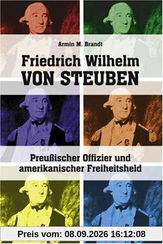 Friedrich Wilhelm von Steuben. Preußischer Offizier und amerikanischer Freiheitsheld