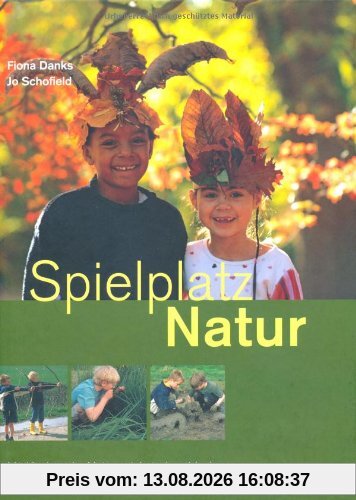 Spielplatz Natur: Mit Kindern die Natur spielerisch entdecken, erleben und gestalten