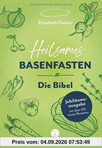 Heilsames Basenfasten - Die Bibel: Jubiläumsausgabe mit vielen neuen Rezepten