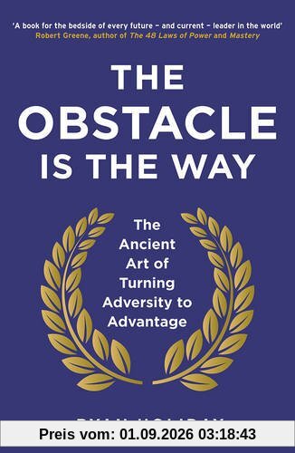 The Obstacle is the Way: The Ancient Art of Turning Adversity to Advantage