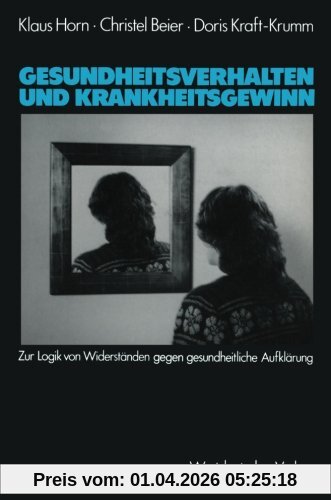 Gesundheitsverhalten und Krankheitsgewinn: Zur Logik von Widerständen gegen gesundheitliche Aufklärung