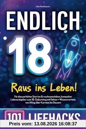 Endlich 18! Raus ins Leben - 101 Lifehacks: Für den perfekten Start ins Erwachsenenleben, kompakter Lebensratgeber zum 18. Geburtstag mit Fakten + Wissenswertem, von Alltag über Karriere bis Steuern
