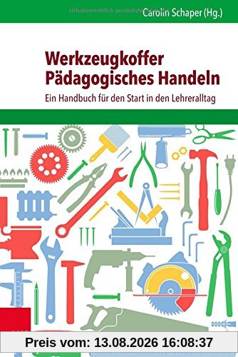 Werkzeugkoffer Pädagogisches Handeln: Ein Handbuch für den Start in den Lehreralltag