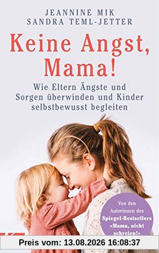 Keine Angst, Mama!: Wie Eltern Ängste und Sorgen überwinden und Kinder selbstbewusst begleiten - Mit zahlreichen Übungen und Soforthilfen