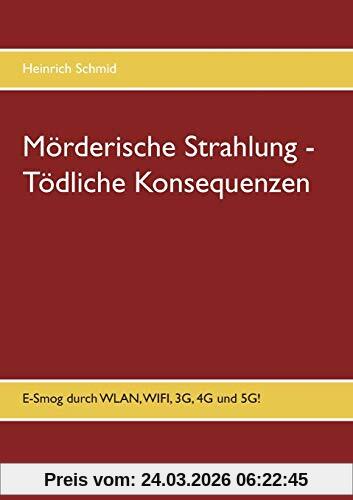 Mörderische Strahlung - Tödliche Konsequenzen: E-Smog aus WLAN, WIFI, 3G, 4G. 5G