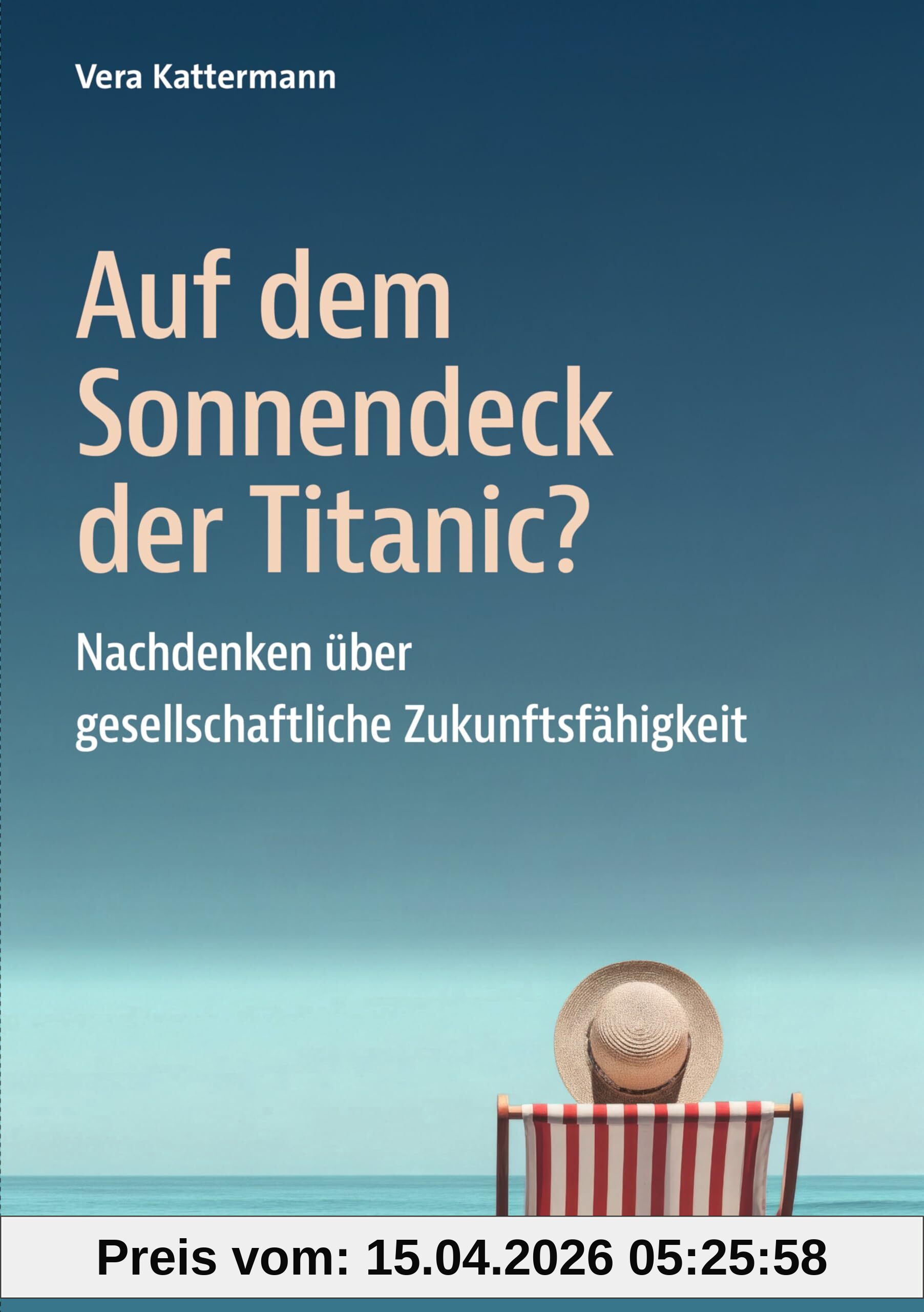 Auf dem Sonnendeck der Titanic?: Nachdenken über gesellschaftliche Zukunftsfähigkeit (Sachbuch Psychosozial)