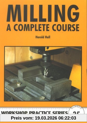 Harold Hall Milling, A Complete Course (Workshop Practice, Band 35)