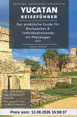 Yucatan Reiseführer - Der praktische Guide für Backpacker & Individualreisende mit Mietwagen 2021: Reiseroute + Karte, Reisetipps (inkl. Hotels) & ... für deinen Yucatan Trip + 100 Reisebilder