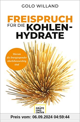 Freispruch für die Kohlenhydrate: Warum die Energiespender überlebenswichtig sind (GU Einzeltitel Gesunde Ernährung)