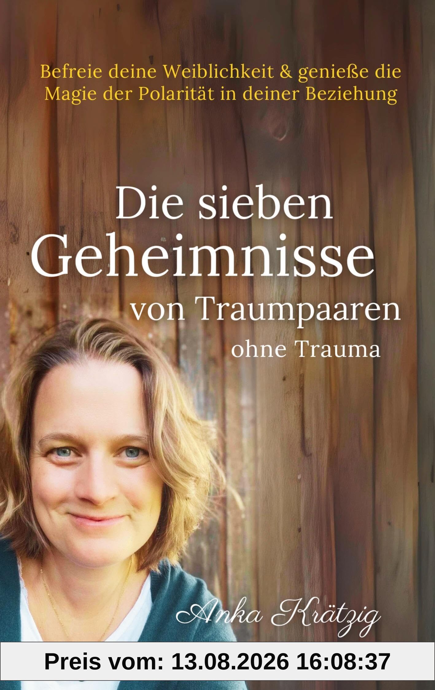 Die sieben Geheimnisse von Traumpaaren ohne Trauma: Befreie deine Weiblichkeit und genieße die Magie der Polarität in deiner Beziehung (Entwicklungs- und Bindungstrauma transformieren)