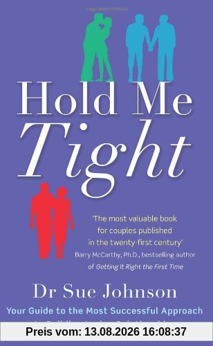 Hold Me Tight: Your Guide to the Most Successful Approach to Building Loving Relationships