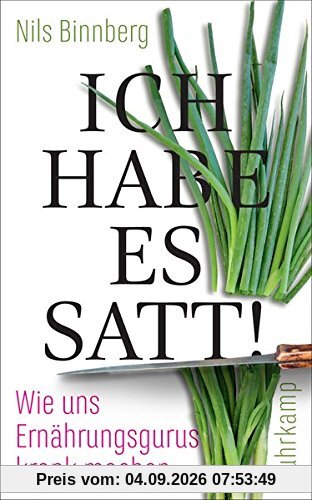 Ich habe es satt!: Wie uns Ernährungsgurus krank machen (suhrkamp taschenbuch)