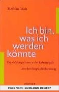 Ich bin, was ich werden könnte: Entwicklungschancen des Lebenslaufs. Aus der Biographieberatung