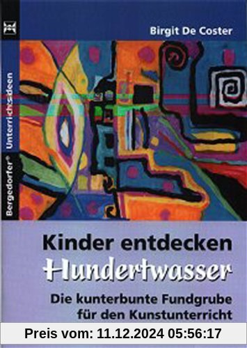 Kinder entdecken Hundertwasser: Die kunterbunte Fundgrube für den Kunstunterricht (1. bis 6. Klasse)