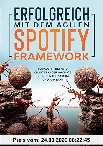 Erfolgreich mit dem agilen Spotify Framework: Squads, Tribes und Chapters - der nächste Schritt nach Scrum und Kanban?