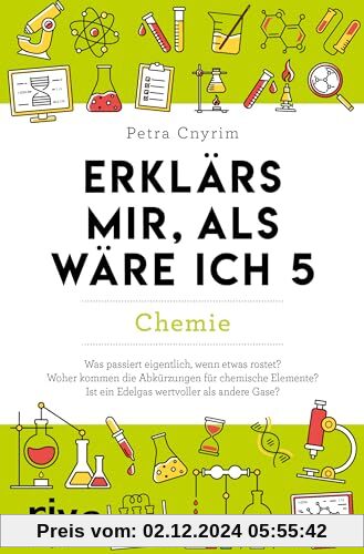 Erklärs mir, als wäre ich 5 – Chemie: Der Nachfolger zum SPIEGEL-Bestseller. Das perfekte Geschenk für Eltern, Lehrer un