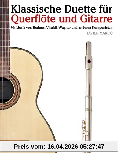Klassische Duette für Querflöte und Gitarre: Querflöte für Anfänger. Mit Musik von Brahms, Vivaldi, Wagner und anderen Komponisten