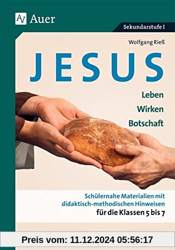 Jesus - Leben, Wirken, Botschaft Klasse 5-7: Schülernahe Materialien mit didaktisch- methodischen Hinweisen für die Klas