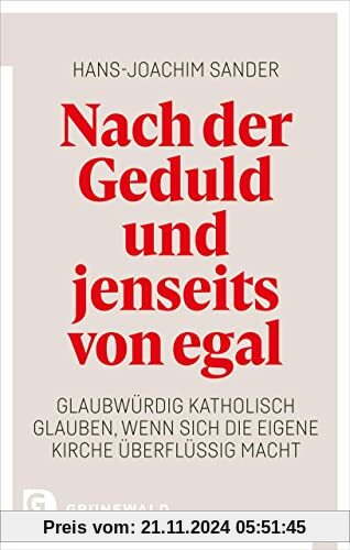 Nach der Geduld und jenseits von egal: Glaubwürdig katholisch glauben, wenn sich die eigene Kirche überflüssig macht