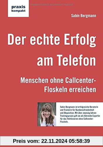 Der echte Erfolg am Telefon: Menschen ohne Callcenter-Floskeln erreichen (praxiskompakt)