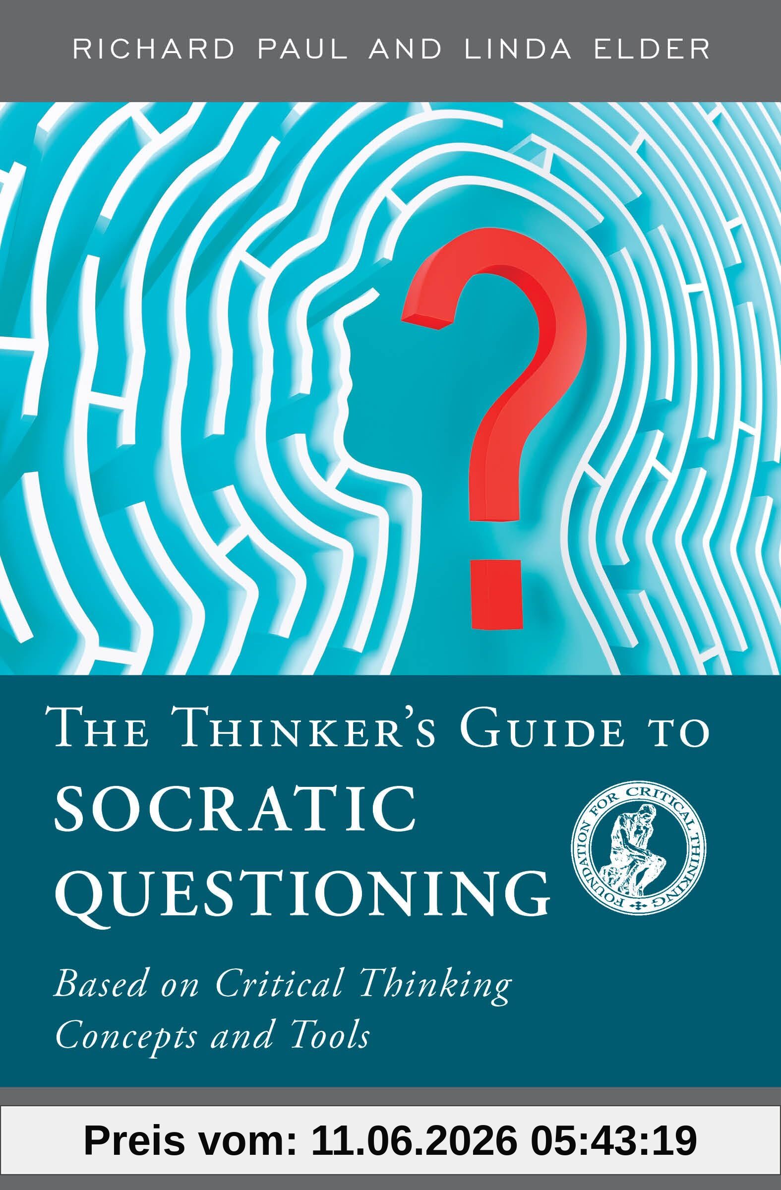 Richard Paul Thinkers Guide To Socratic Questioning, Based On Critical Thinking Concepts And Tools (Thinker's Guide Library)