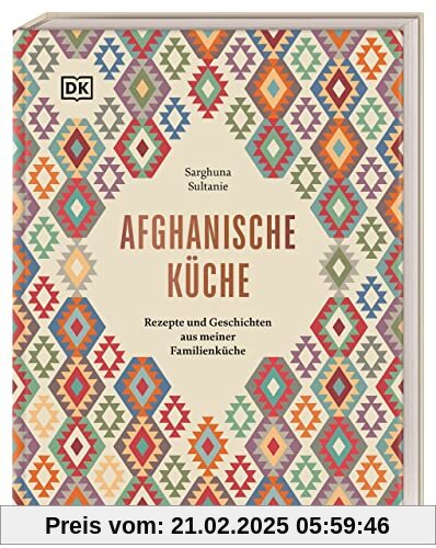 Afghanische Küche: Rezepte und Geschichten aus meiner Familienküche. 80 traditionelle Rezepte aus Afghanistan, persönlic