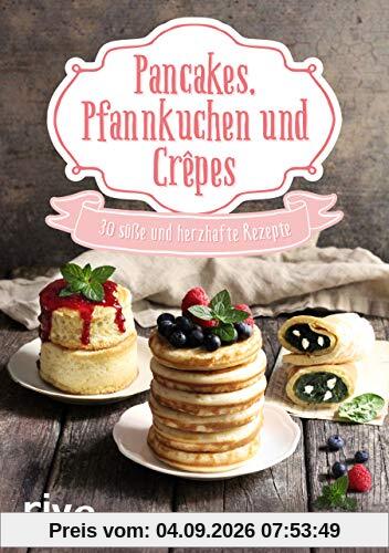 Pancakes, Pfannkuchen und Crêpes: 30 süße und herzhafte Rezepte