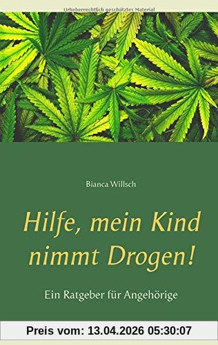Hilfe, mein Kind nimmt Drogen!: Ein Ratgeber für Angehörige