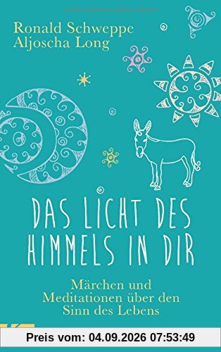 Das Licht des Himmels in dir: Märchen und Meditationen über den Sinn des Lebens