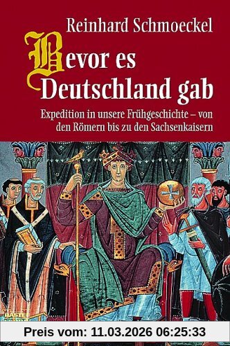 Reinhard Schmoeckel Bevor Es Deutschland Gab, Expedition In Unsere Frühgeschichte - Von Den Römern Bis Zu Den Sachsenkaisern