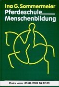 Pferdeschule - Menschenbildung: Wege zur Harmonie zwischen Mensch und Pferd