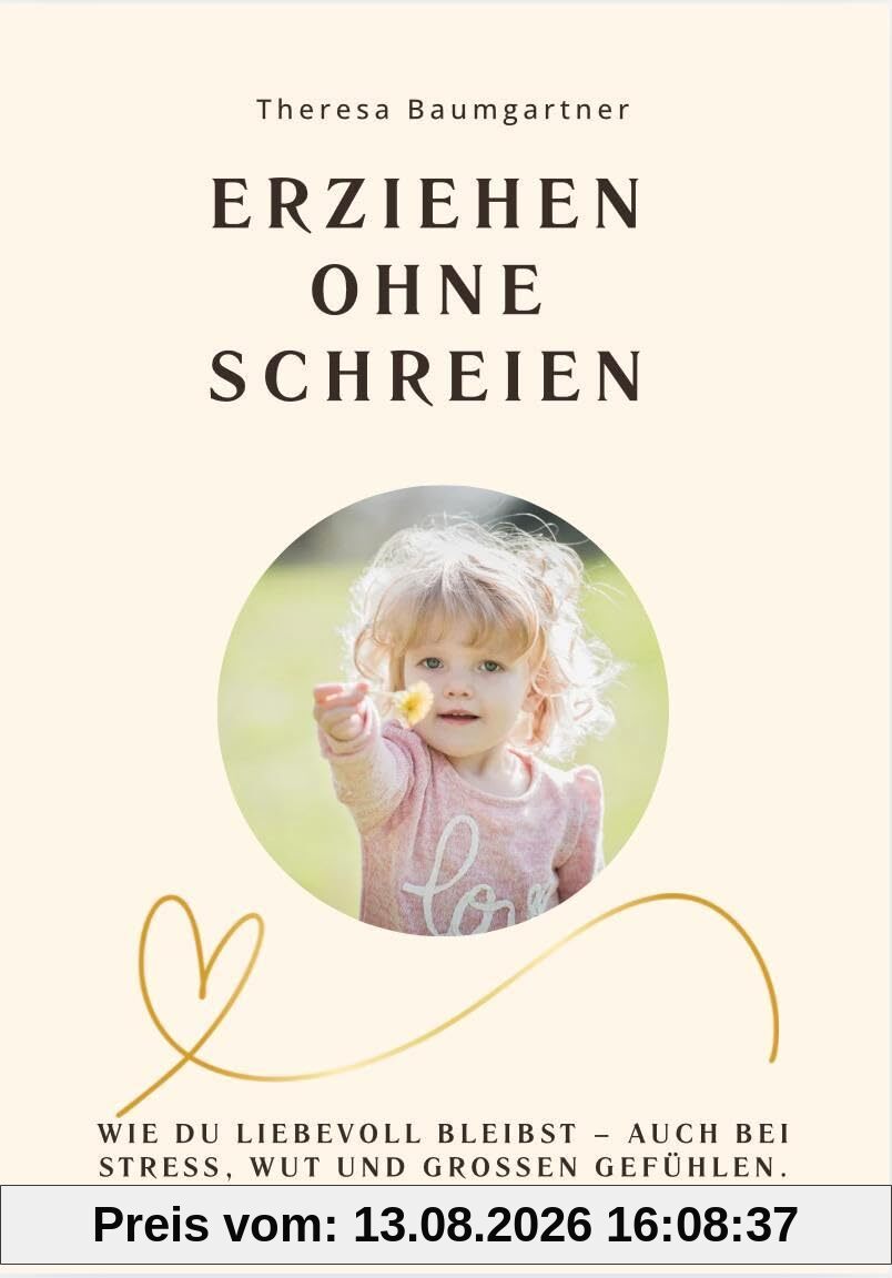 ERZIEHEN OHNE SCHREIEN: Wie du mit Stress, Wut und Schuldgefühlen umgehst – ohne dein Kind zu verletzen.