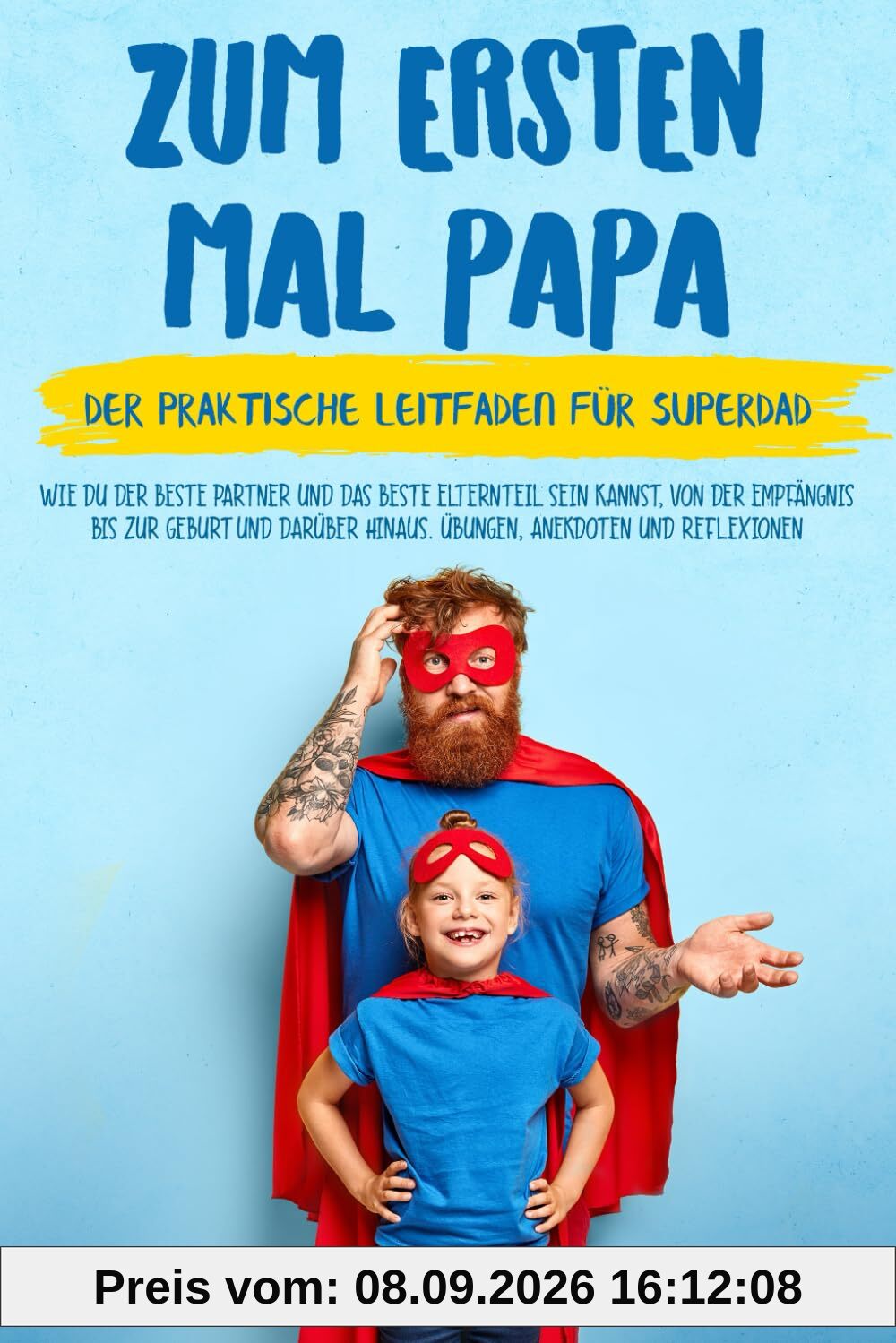 Zum Ersten Mal Papa: Der praktische Leitfaden für Super-Papa. Wie du der beste Partner und der beste Elternteil sein kannst, von der Empfängnis bis ... hinaus. Übungen, Anekdoten und Reflexionen