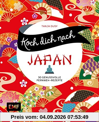 Koch dich nach Japan: 30 genussvolle Fernweh-Rezepte: Ramen, Tempura, Sushi und mehr