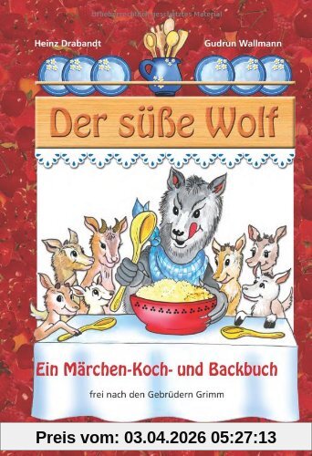 Der süße Wolf: Ein Märchen-und Koch- und Backbuch frei nach den Gebrüdern Grimm