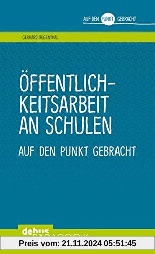 Öffentlichkeitsarbeit an Schulen: auf den Punkt gebracht (Auf den Punkt gebracht - Debus Pädagogik)