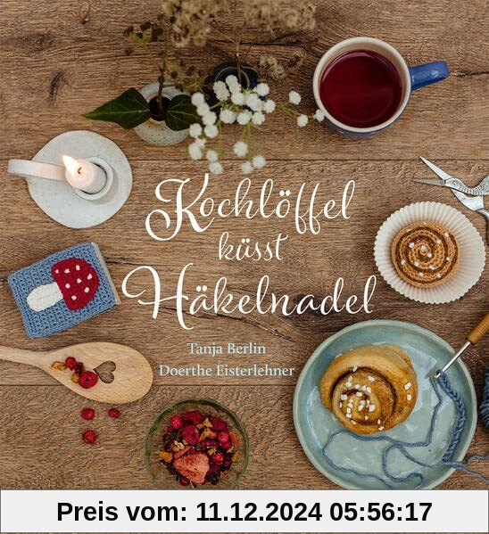 Kochlöffel küsst Häkelnadel: Köstliches und Gehäkeltes als Geschenk für andere und sich selbst