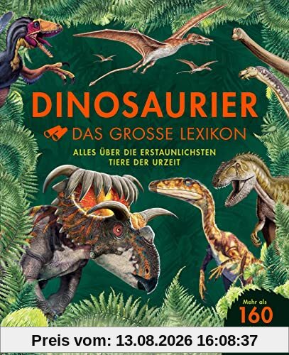 Dinosaurier - Das große Lexikon: Alles über die erstaunlichsten Tiere der Urzeit | 160 Dinosaurier Arten von A - Z. Wer sie waren, wie sie lebten. Mit neuen Entdeckungen der Dino-Forschung.