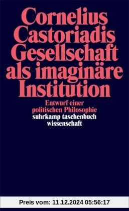 Gesellschaft als imaginäre Institution: Entwurf einer politischen Philosophie (suhrkamp taschenbuch wissenschaft)