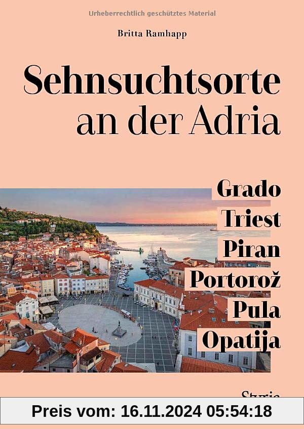 Sehnsuchtsorte an der Adria: Grado – Triest – Piran – Portorož – Pula – Opatija