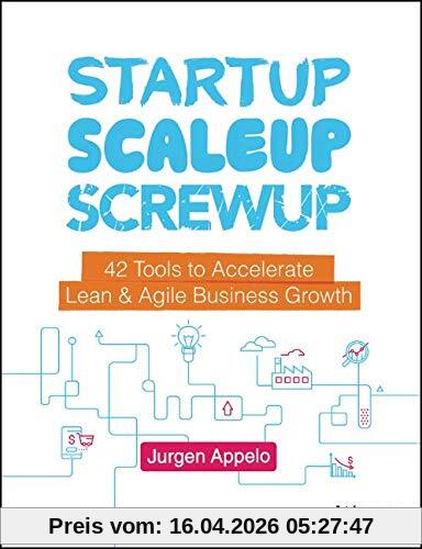 Startup, Scaleup, Screwup: 42 Tools to Accelerate Lean and Agile Business Growth