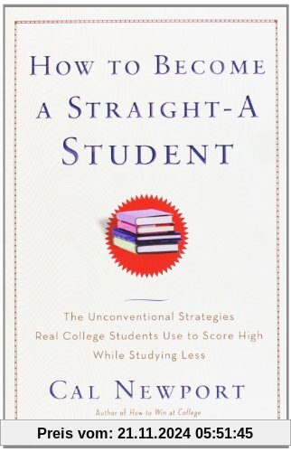 How to Become a Straight-A Student: The Unconventional Strategies Real College Students Use to Score High While Studying