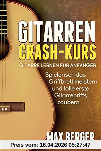 Gitarren Crash-Kus: Gitarre lernen für Anfänger - Spielerisch das Griffbrett meistern und tolle erste Gitarrenriffs zaubern