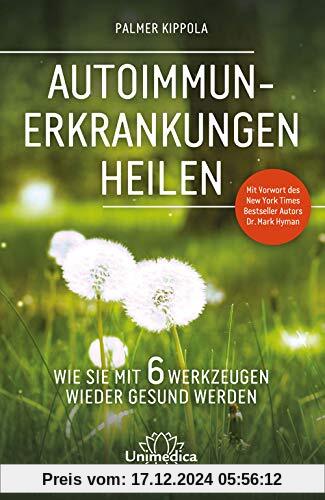 Autoimmunerkrankungen heilen: Wie Sie mit 6 Werkzeugen wieder gesund werden. Mit Vorwort des New York Times Besteller Au