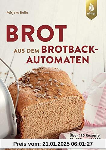 Brot aus dem Brotbackautomaten: Über 120 Rezepte für 750 g und 1000 g